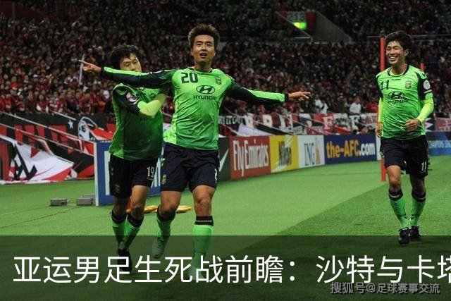 亚运男足生死战前瞻：沙特与卡塔尔谁能抢下唯一晋级名额